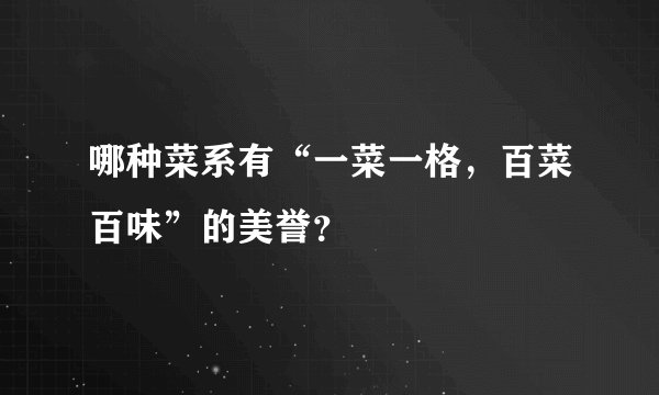 哪种菜系有“一菜一格，百菜百味”的美誉？