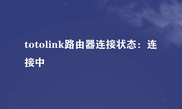 totolink路由器连接状态：连接中