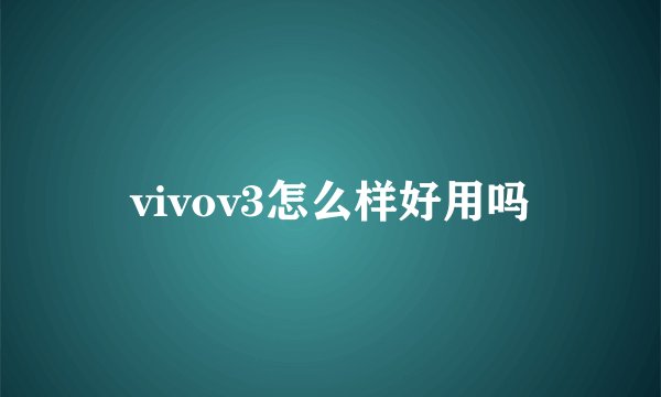 vivov3怎么样好用吗