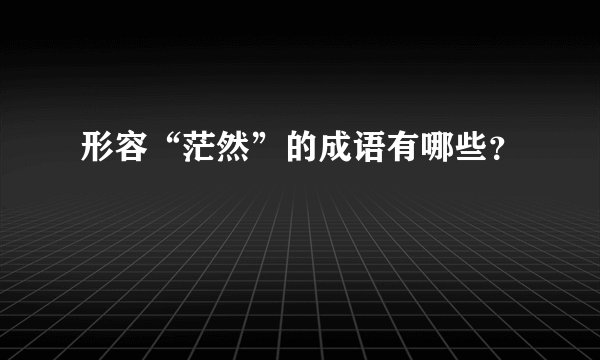 形容“茫然”的成语有哪些？