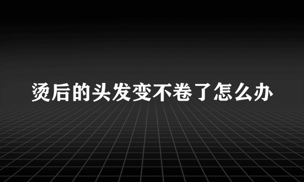 烫后的头发变不卷了怎么办