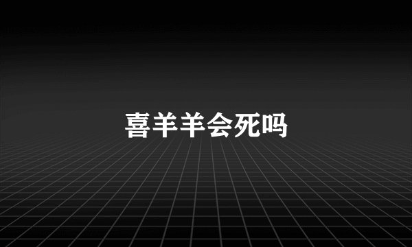 喜羊羊会死吗