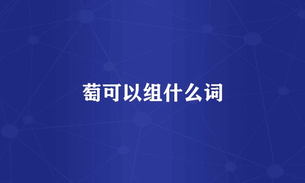 萄可以组什么词