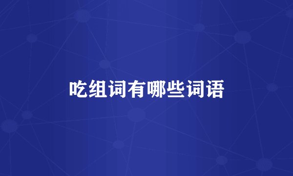 吃组词有哪些词语
