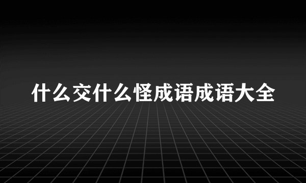 什么交什么怪成语成语大全