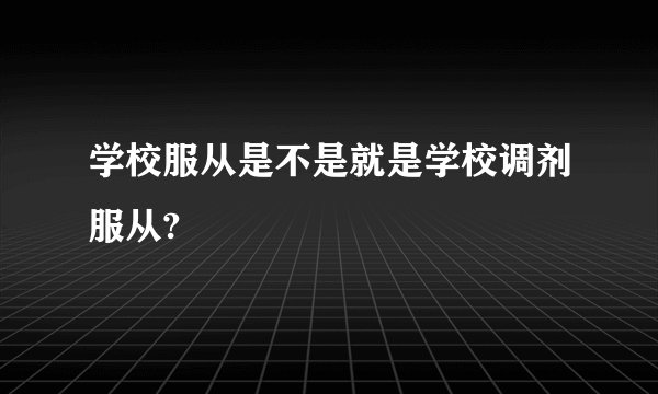 学校服从是不是就是学校调剂服从?