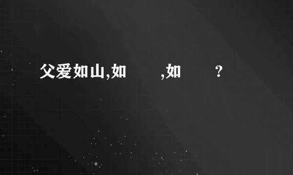 父爱如山,如――,如――?