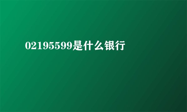 02195599是什么银行