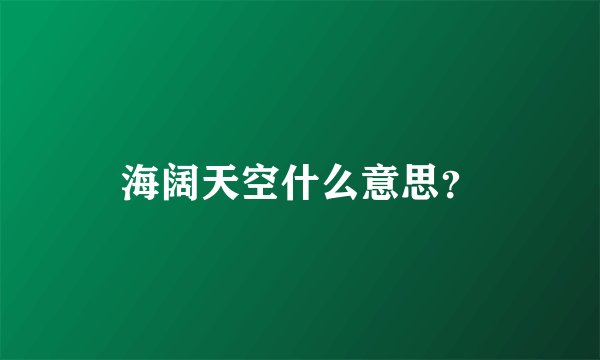 海阔天空什么意思？