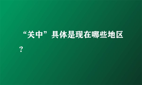 “关中”具体是现在哪些地区？
