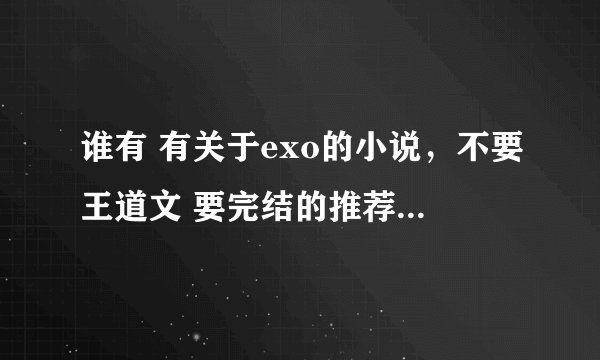 谁有 有关于exo的小说，不要王道文 要完结的推荐一下（越多越好）