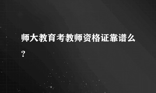 师大教育考教师资格证靠谱么？