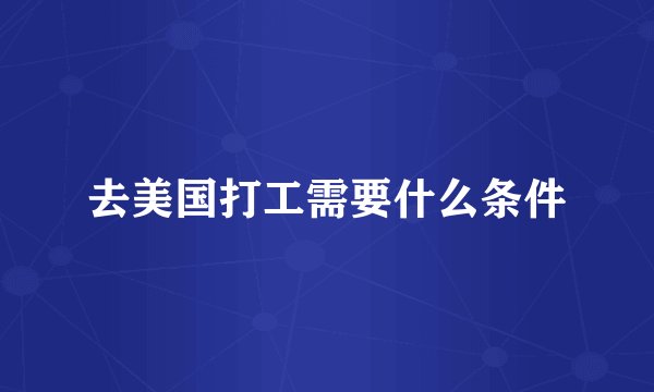 去美国打工需要什么条件