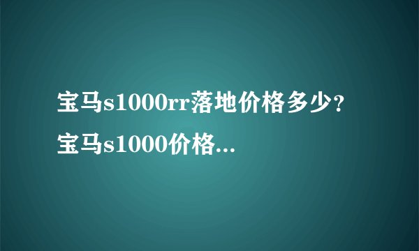 宝马s1000rr落地价格多少？宝马s1000价格官网报价