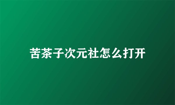 苦茶子次元社怎么打开