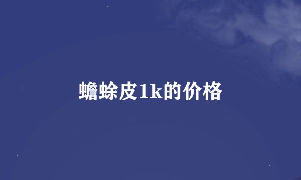 蟾蜍皮1k的价格