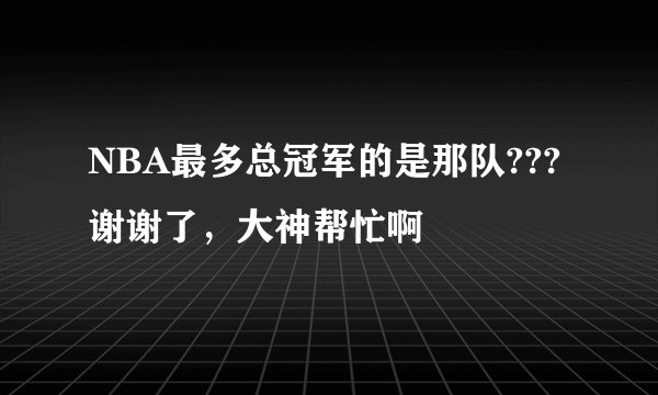 NBA最多总冠军的是那队???谢谢了，大神帮忙啊