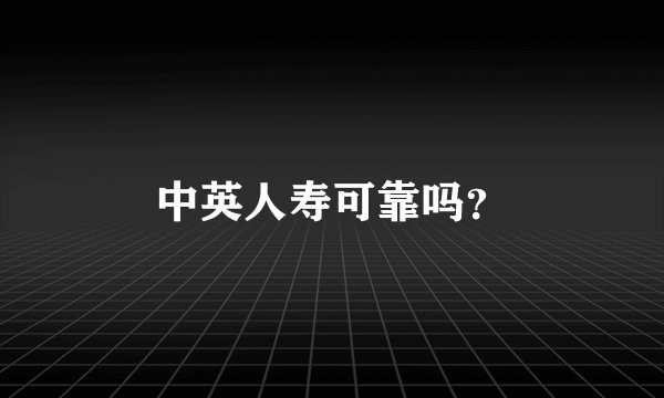 中英人寿可靠吗？