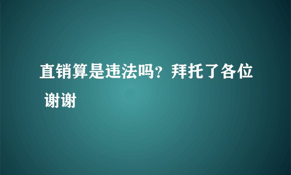 直销算是违法吗？拜托了各位 谢谢