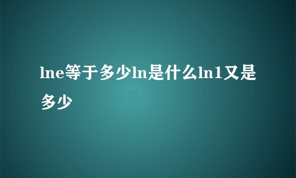 lne等于多少ln是什么ln1又是多少