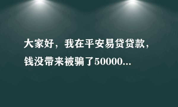 大家好，我在平安易贷贷款，钱没带来被骗了50000多，还在继续要我交钱解冻，怎么办？