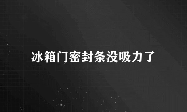 冰箱门密封条没吸力了