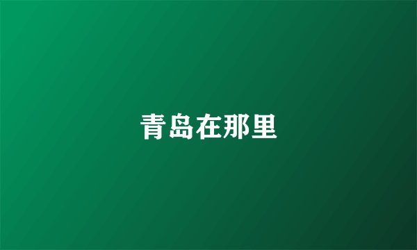 青岛在那里