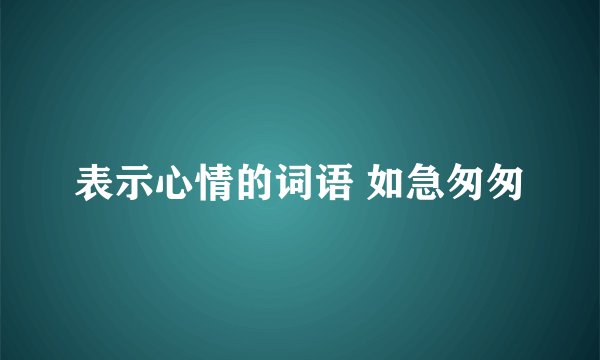 表示心情的词语 如急匆匆