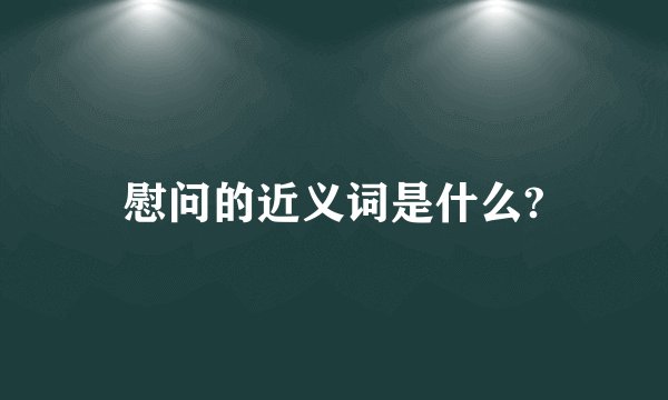 慰问的近义词是什么?