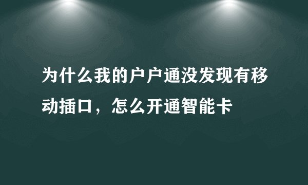 为什么我的户户通没发现有移动插口，怎么开通智能卡