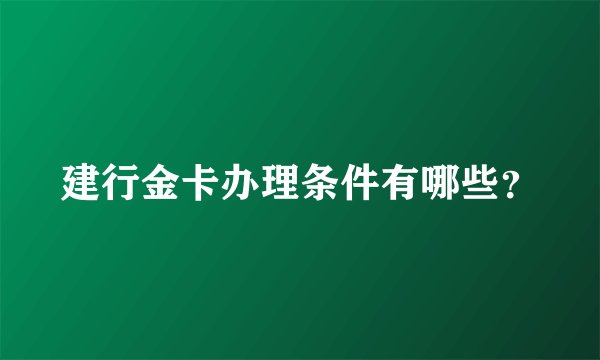 建行金卡办理条件有哪些？