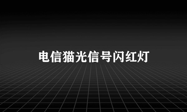 电信猫光信号闪红灯