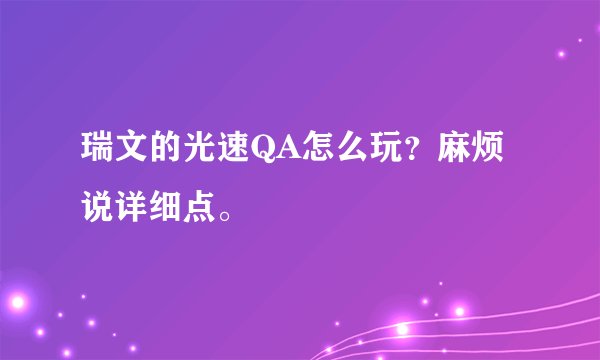 瑞文的光速QA怎么玩？麻烦说详细点。