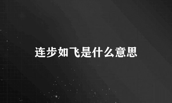 连步如飞是什么意思