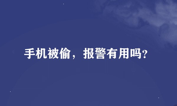 手机被偷，报警有用吗？