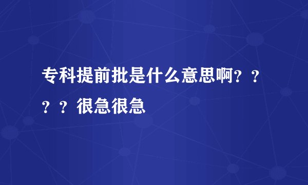 专科提前批是什么意思啊？？？？很急很急