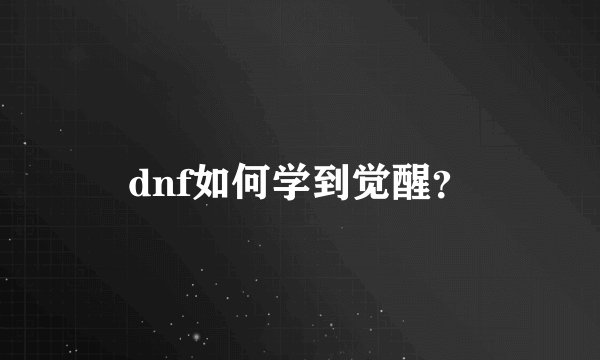 dnf如何学到觉醒？