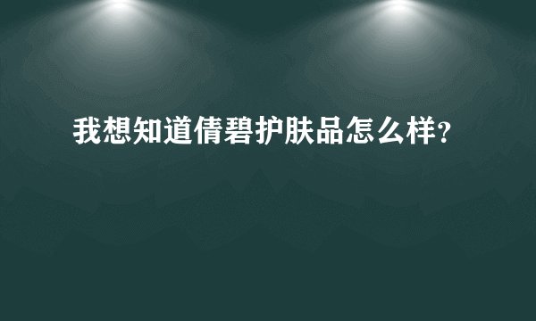 我想知道倩碧护肤品怎么样？
