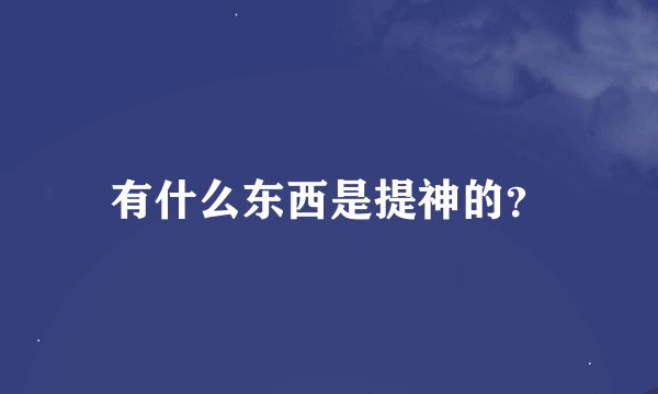 有什么东西是提神的？