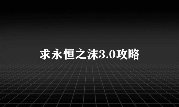 求永恒之沫3.0攻略