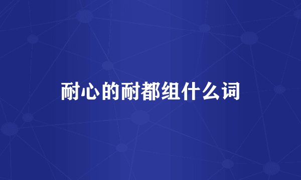 耐心的耐都组什么词