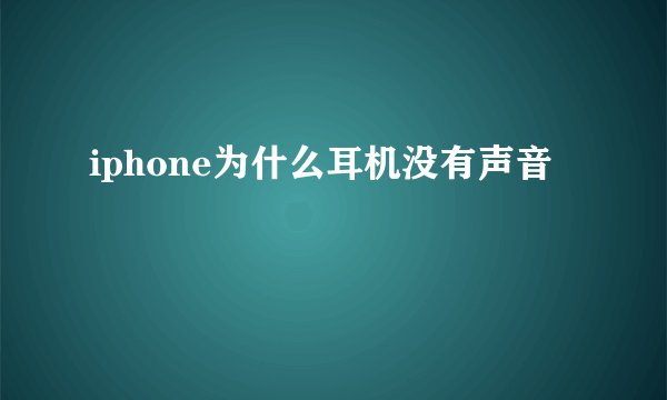 iphone为什么耳机没有声音
