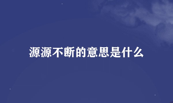 源源不断的意思是什么