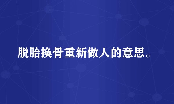 脱胎换骨重新做人的意思。
