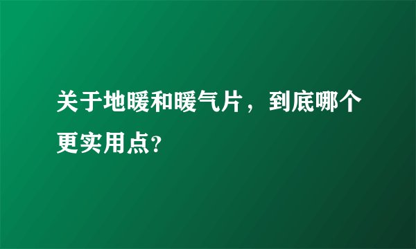 关于地暖和暖气片，到底哪个更实用点？