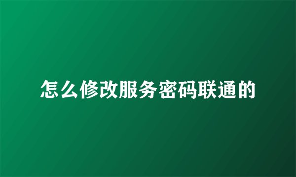 怎么修改服务密码联通的