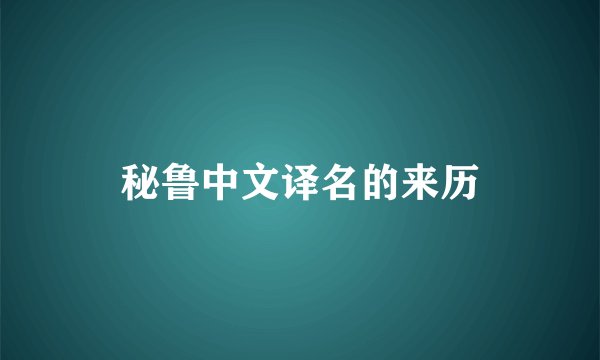秘鲁中文译名的来历