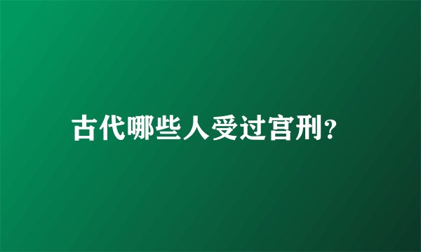 古代哪些人受过宫刑？
