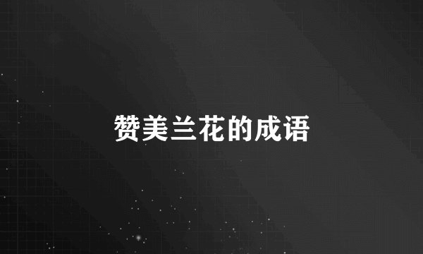 赞美兰花的成语