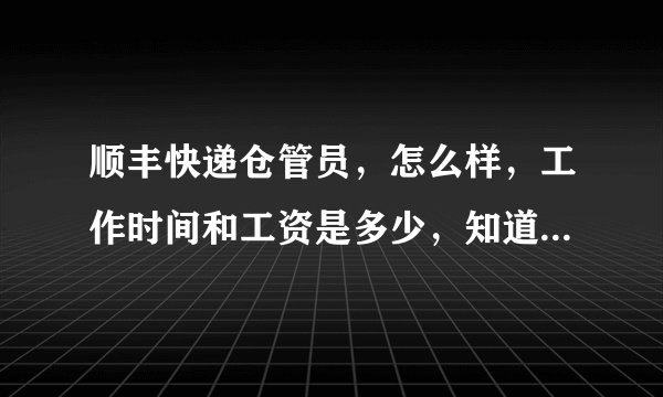 顺丰快递仓管员，怎么样，工作时间和工资是多少，知道说一下，谢谢
